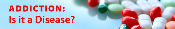 ADDICTION: Is it a Disease?